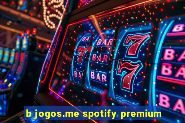 b jogos.me spotify premium